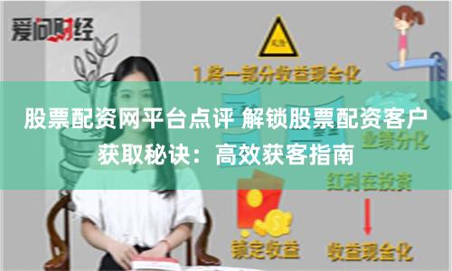 股票配资网平台点评 解锁股票配资客户获取秘诀：高效获客指南