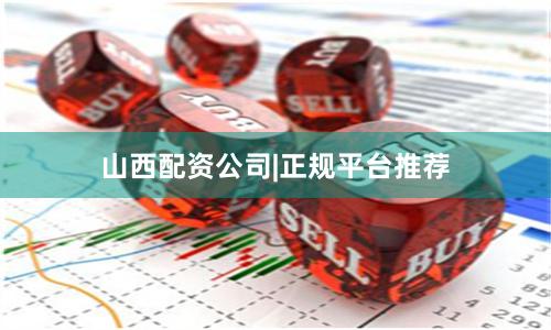 山西配资公司|正规平台推荐
