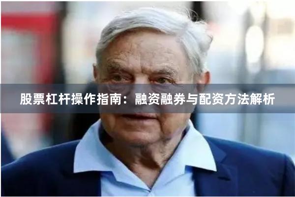 股票杠杆操作指南：融资融券与配资方法解析